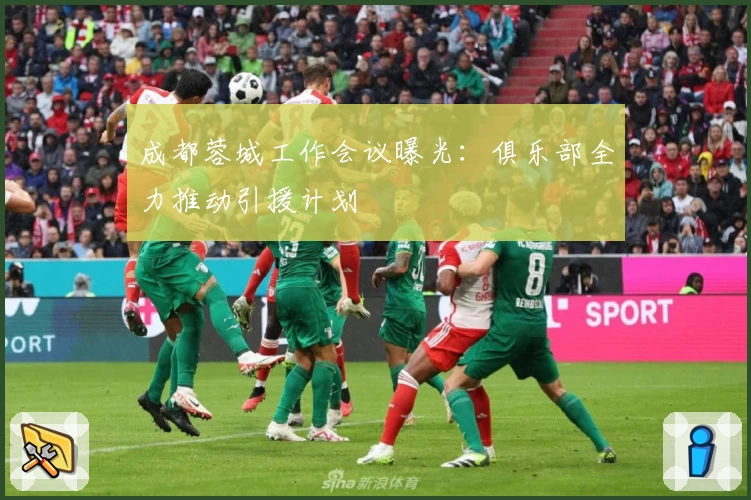 成都蓉城工作会议曝光:俱乐部全力推动引援计划