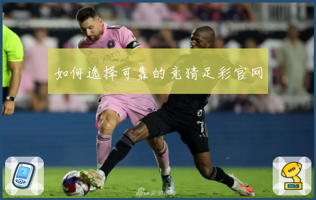 如何选择可靠的竞猜足彩官网