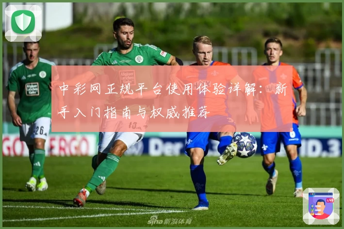 中彩网正规平台使用体验详解：新手入门指南与权威推荐