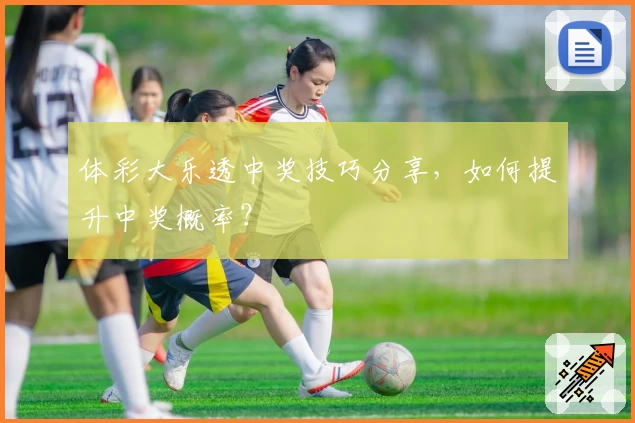 体彩大乐透中奖技巧分享，如何提升中奖概率？